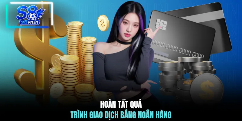 Hoàn tất quá trình giao dịch bằng ngân hàng