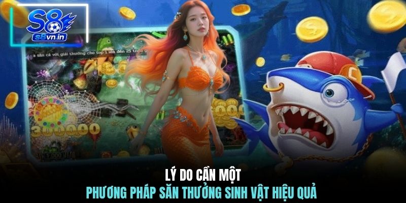 Chiến Thuật Chơi Bắn Cá Phát Tài - Trở Thành Triệu Phú 2026 2 Lý do cần một phương pháp săn thưởng sinh vật hiệu quả