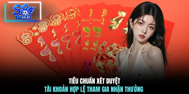 Tiêu chuẩn xét duyệt tài khoản hợp lệ tham gia nhận thưởng 